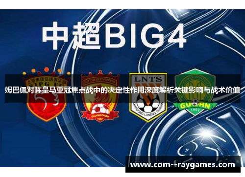 姆巴佩对阵皇马亚冠焦点战中的决定性作用深度解析关键影响与战术价值