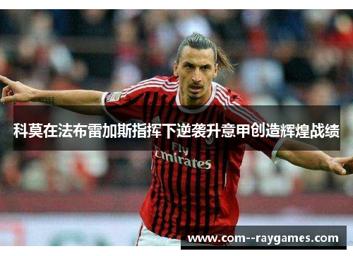 科莫在法布雷加斯指挥下逆袭升意甲创造辉煌战绩 科莫在法布雷加斯指挥下逆袭升意甲创造辉煌战绩