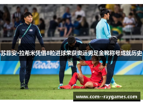 苏菲安·拉希米凭借8粒进球荣获奥运男足金靴称号成就历史 苏菲安·拉希米凭借8粒进球荣获奥运男足金靴称号成就历史