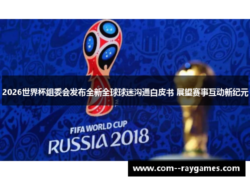 2026世界杯组委会发布全新全球球迷沟通白皮书 展望赛事互动新纪元