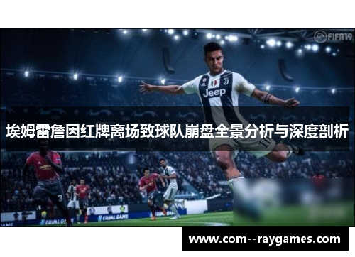 埃姆雷詹因红牌离场致球队崩盘全景分析与深度剖析