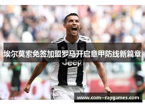 埃尔莫索免签加盟罗马开启意甲防线新篇章