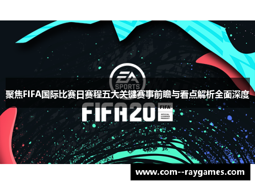 聚焦FIFA国际比赛日赛程五大关键赛事前瞻与看点解析全面深度